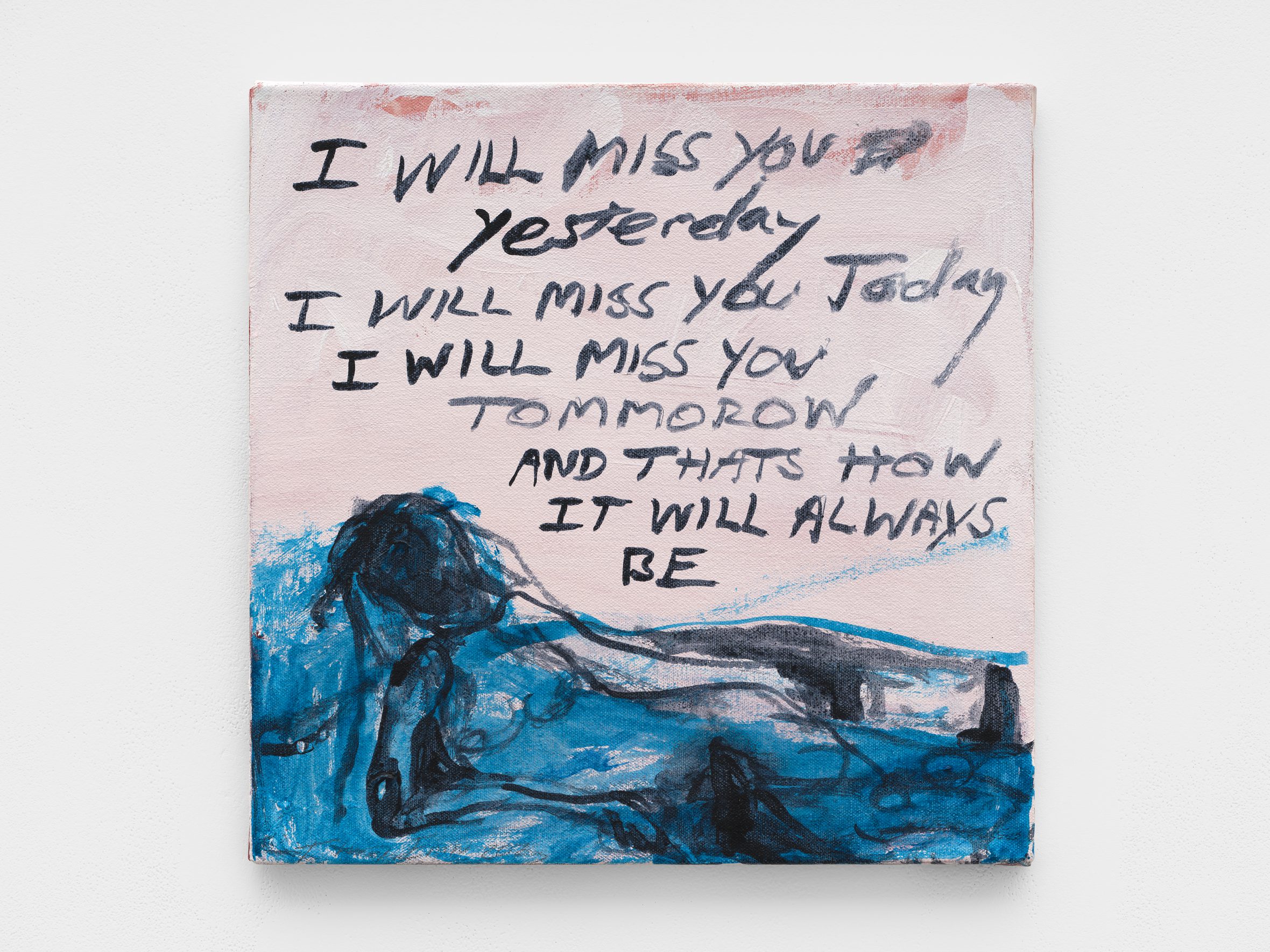 Tracey Emin, I Will Miss You Yesterday, I Will Miss You Today, I Will Miss You Tomorrow, And That's How It Will Always Be at White Cube